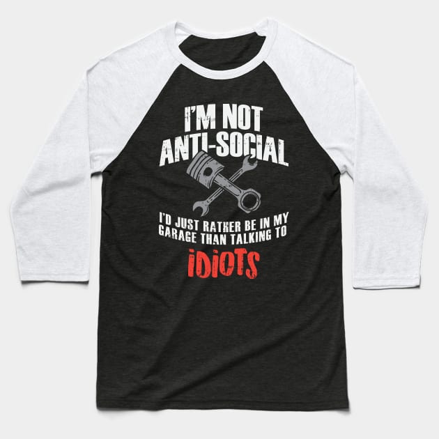 I'm Not Anti-Social - Funny Mechanic Baseball T-Shirt by dennex85